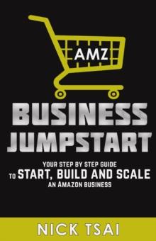 AMZ Business Jumpstart -Your Step By Step Guide To Start, Build And Scale An Amazon Business