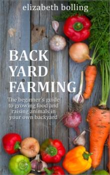 Backyard Farming: The Beginner's Guide to Growing Food and Raising Micro-Livestock in Your Own Mini Farm