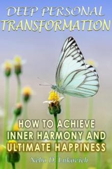 Deep Personal Transformation: How to Achieve Inner Harmony and Ultimate Happiness