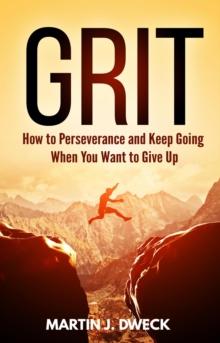 Grit: How to Perseverance and Keep Going When You Want to Give Up