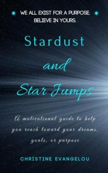 Stardust and Star Jumps: A Motivational Guide to Help You Reach Toward Your Dreams, Goals, and Life Purpose