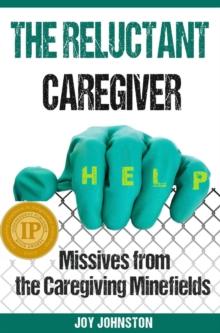 Reluctant Caregiver: Missives from the Caregiving Minefields