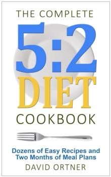 Complete 5:2 Diet Cookbook Dozens of Easy Recipes and Two Months of Meal Plans