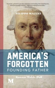 America's Forgotten Founding Father: A Novel Based on the Life of Filippo Mazzei