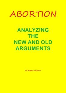 Abortion--Analyzing the New and Old Arguments