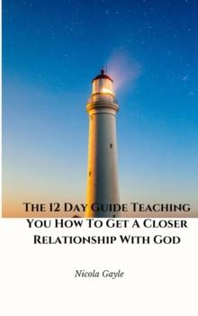 12 Day Guide Teaching You How To Get A Closer Relationship With God