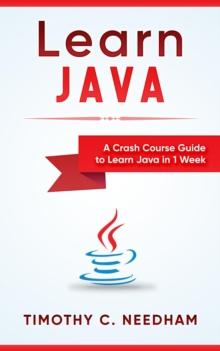 Learn Java: A Crash Course Guide to Learn Java in 1 Week