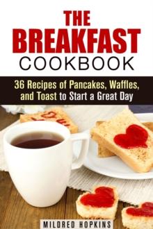 Breakfast Cookbook: 36 Recipes of Pancakes, Waffles, and Toast to Start a Great Day