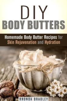 DIY Body Butters: Homemade Body Butter Recipes for Skin Rejuvenation and Hydration