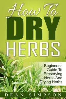 How To Dry Herbs: Beginner's Guide To Preserving Herbs And Drying Herbs