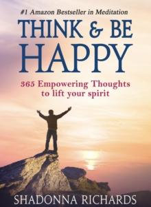 Think & Be Happy (365 Empowering Thoughts to Lift Your Spirit)