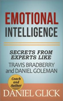 Emotional Intelligence: Secrets From Experts Like Travis Bradberry and Daniel Goleman