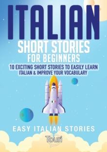 Italian Short Stories for Beginners: 10 Exciting Short Stories to Easily Learn Italian & Improve Your Vocabulary : Easy Italian Stories, #1