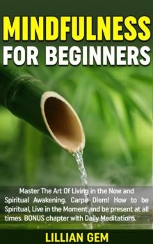 Mindfulness: Master The Art Of Living in the Now and Spiritual Awakening. Carpe Diem! How to be spiritual, live in the moment and be present at all times. Daily Meditations Included