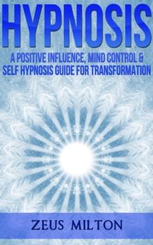 Hypnosis: A Positive Influence, Mind Control and Self-Hypnosis