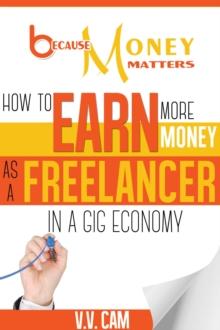 Because Money Matters: How to Earn More Money as a Freelancer in a Gig Economy