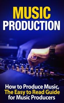 Music Production: How to Produce Music, The Easy to Read Guide for Music Producers  Introduction