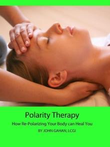 Polarity Therapy: How Re-Polarizing Your Body Can Heal You