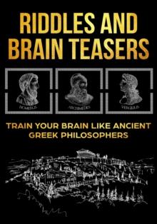 Riddles and Brain Teasers: Train Your Brain Like Ancient Greek Philosophers