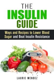 Insulin Guide: Ways and Recipes to Lower Blood Sugar and Beat Insulin Resistance