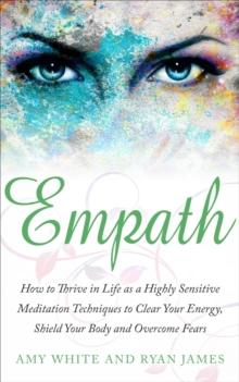 Empath : How to Thrive in Life as A Highly Sensitive - Meditation Techniques to Clear Your Energy, Shield Your Body, and Overcome Fears