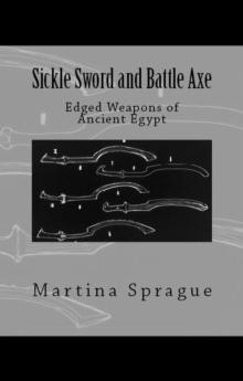 Sickle Sword and Battle Axe: Edged Weapons of Ancient Egypt