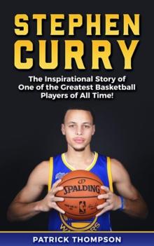 Stephen Curry: The Inspirational Story of One of the Greatest Basketball Players of All Time!