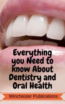 Everything you Need to Know about Dentistry and Oral Health