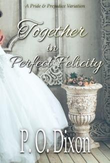 Together in Perfect Felicity: A Pride and Prejudice Variation