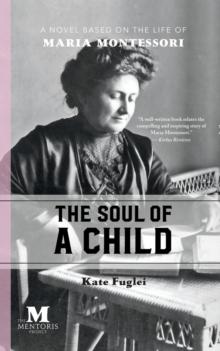 Soul of a Child: A Novel Based on the Life of Maria Montessori