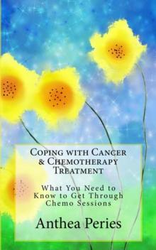 Coping with Cancer & Chemotherapy Treatment: What You Need to Know to Get Through Chemo Sessions : Cancer and Chemotherapy