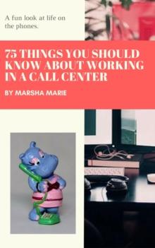 75 Things You Should Know About Working in a Call Center: A Fun Look at Life on the Phones