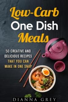 Low-Carb One-Dish Meals: 50 Creative and Delicious Recipes that You Can Make in One Snap