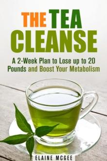 Tea Cleanse: A 2-Week Plan to Lose up to 20 Pounds and Boost Your Metabolism