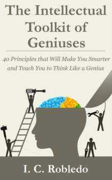 Intellectual Toolkit of Geniuses: 40 Principles that Will Make You Smarter and Teach You to Think Like a Genius