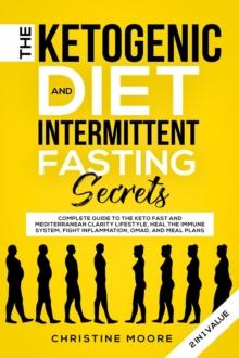 Ketogenic Diet and Intermittent Fasting Secrets: Complete Beginner's Guide to the Keto Fast and Low-Carb Clarity Lifestyle; Discover Personalized Meal Plan to Reset your Life Today