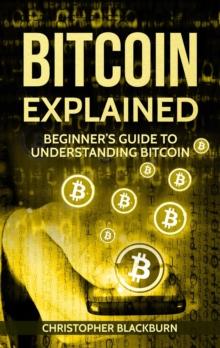 Bitcoin Explained: Beginner's Guide To Understanding Bitcoin