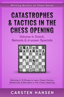 Catastrophes & Tactics in the Chess Opening - Volume 4: Dutch, Benonis and d-pawn Specials