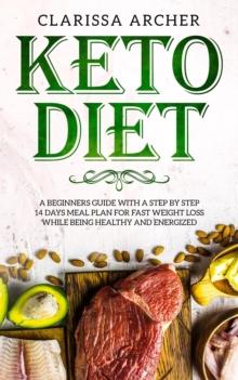 Keto Diet: A Beginners Guide With a Step By Step 14 Days Meal Plan for Fast Weight Loss While Being Healthy and Energized