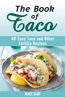 Book of Taco: 40 Easy Taco and Other Tortilla Recipes