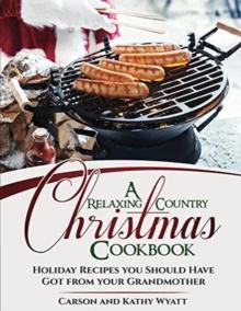 Relaxing Country Christmas Cookbook: Holiday Recipes you Should Have got From Your Grandmother!