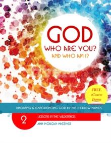 God Who Are You? And Who Am I? Knowing and Experiencing God by His Hebrew Names: Lessons in the Wilderness : God Who Are You?, #2