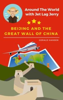 Beijing and the Great Wall of China : Around The World With Jet Lag Jerry, #1