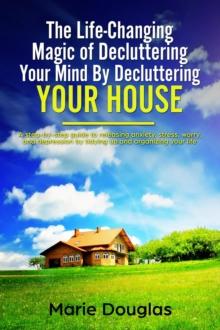 Life-Changing Magic of Decluttering Your Mind By Decluttering Your House