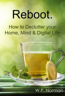 Reboot: How to Declutter your Home, Mind & Digital Life