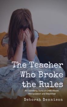 Teacher Who Broke the Rules: An Upsetting Story of Child Abuse, Manipulation and Blackmail