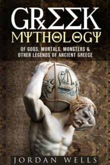 Greek Mythology: Of Gods, Mortals, Monsters & Other Legends of Ancient Greece