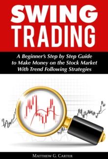 Swing Trading: A Beginner's Step by Step Guide to Make Money on the Stock Market With Trend Following Strategies