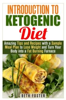 Introduction to Ketogenic Diet : Amazing Tips and Recipes with a Sample Meal Plan to Lose Weight and Turn Your Body into a Fat Burning Furnace