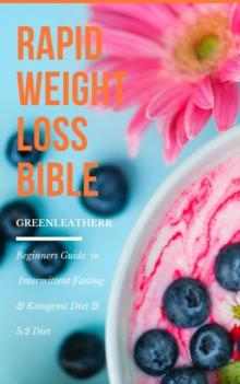 Rapid Weight Loss Bible  Beginners Guide  To  Intermittent Fasting  & Ketogenic Diet & 5:2 Diet